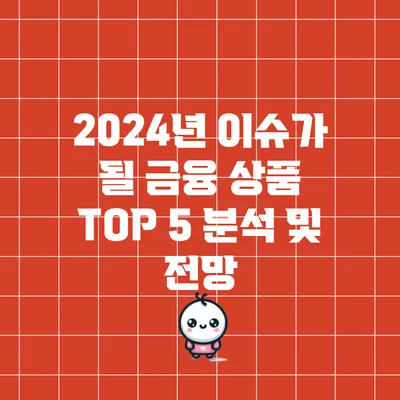 2024년 이슈가 될 금융 상품 TOP 5 분석 및 전망