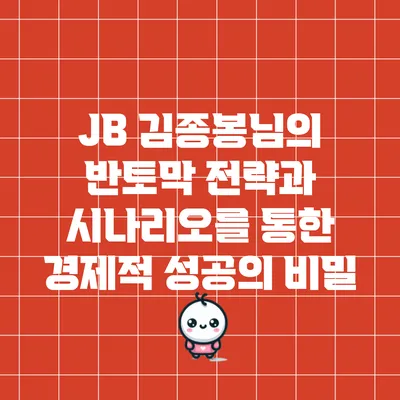 JB 김종봉님의 반토막 전략과 시나리오를 통한 경제적 성공의 비밀