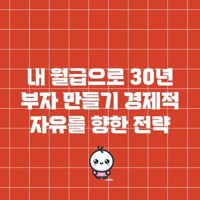 내 월급으로 30년 부자 만들기: 경제적 자유를 향한 전략