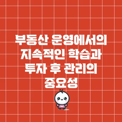 부동산 운영에서의 지속적인 학습과 투자 후 관리의 중요성