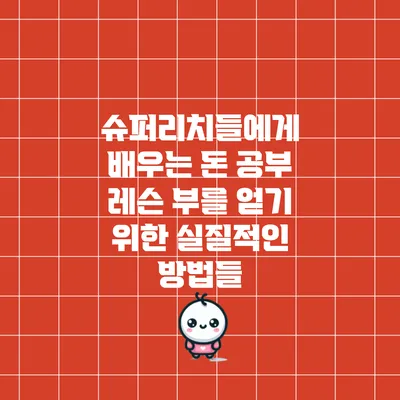 슈퍼리치들에게 배우는 돈 공부 레슨: 부를 얻기 위한 실질적인 방법들