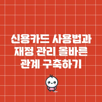 신용카드 사용법과 재정 관리: 올바른 관계 구축하기