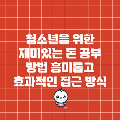 청소년을 위한 재미있는 돈 공부 방법: 흥미롭고 효과적인 접근 방식