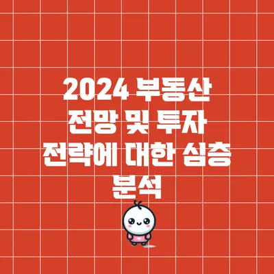 2024 부동산 전망 및 투자 전략에 대한 심층 분석