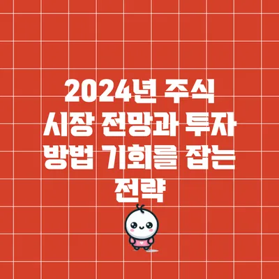 2024년 주식 시장 전망과 투자 방법: 기회를 잡는 전략