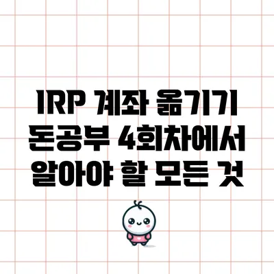 IRP 계좌 옮기기: 돈공부 4회차에서 알아야 할 모든 것