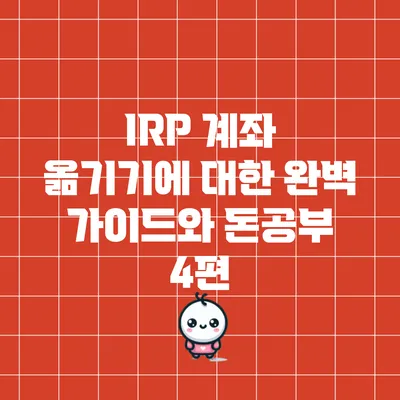 IRP 계좌 옮기기에 대한 완벽 가이드와 돈공부 4편