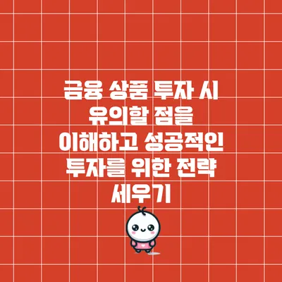 금융 상품 투자 시 유의할 점을 이해하고 성공적인 투자를 위한 전략 세우기