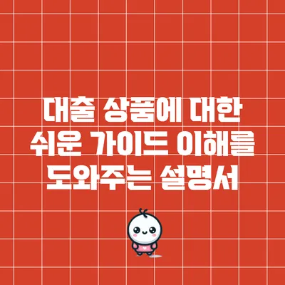 대출 상품에 대한 쉬운 가이드: 이해를 도와주는 설명서