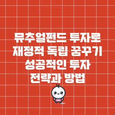 뮤추얼펀드 투자로 재정적 독립 꿈꾸기: 성공적인 투자 전략과 방법