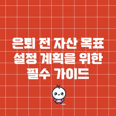 은퇴 전 자산 목표 설정: 계획을 위한 필수 가이드