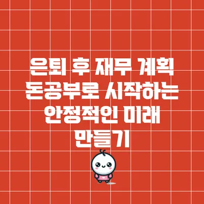 은퇴 후 재무 계획: 돈공부로 시작하는 안정적인 미래 만들기