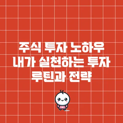 주식 투자 노하우: 내가 실천하는 투자 루틴과 전략