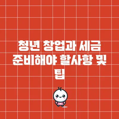 청년 창업과 세금: 준비해야 할사항 및 팁