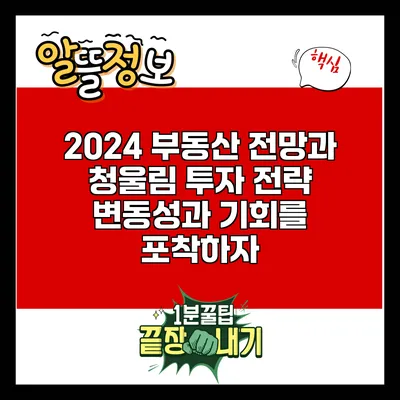 2024 부동산 전망과 청울림 투자 전략: 변동성과 기회를 포착하자