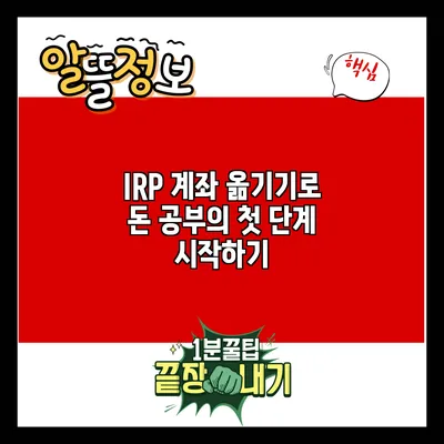 IRP 계좌 옮기기로 돈 공부의 첫 단계 시작하기