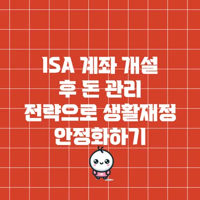 ISA 계좌 개설 후 돈 관리 전략으로 생활재정 안정화하기