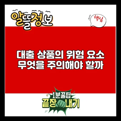 대출 상품의 위험 요소: 무엇을 주의해야 할까?