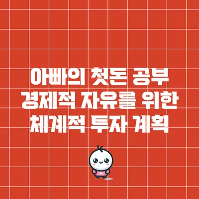 아빠의 첫돈 공부: 경제적 자유를 위한 체계적 투자 계획