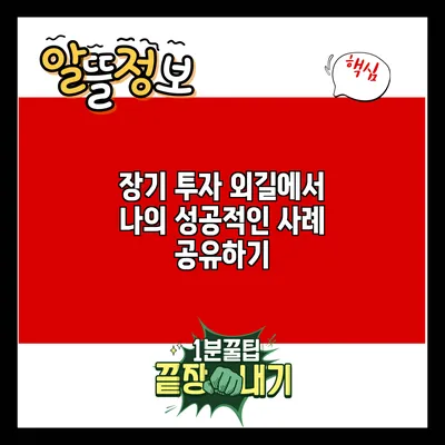 장기 투자 외길에서 나의 성공적인 사례 공유하기