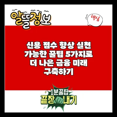 신용 점수 향상: 실천 가능한 꿀팁 5가지로 더 나은 금융 미래 구축하기